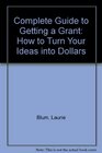 Complete Guide to Getting a Grant How to Turn Your Ideas into Dollars