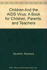 Children And the AIDS Virus A Book for Children Parents and Teachers