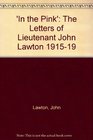 'In the Pink' The Letters of Lieutenant John Lawton 191519