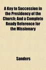 A Key to Succession in the Presidency of the Church And a Complete Ready Reference for the Missionary