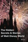 The Hidden Secrets & Stories of Walt Disney World: Over 500 Secrets - With More Than 400 Photos - Includes the Magic Kingdom, Epcot, Disney's Hollywood Studios & Disney's Animal Kingdom
