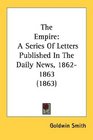 The Empire A Series Of Letters Published In The Daily News 18621863
