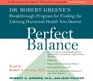 Perfect Balance  Dr Robert Greene's Breakthrough Program for Finding the Lifelong Hormonal Health You Deserve