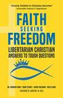 Faith Seeking Freedom Libertarian Christian Answers to Tough Questions
