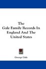 The Gale Family Records In England And The United States