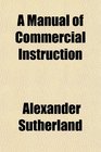 A Manual of Commercial Instruction