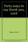 Forty Ways to Say Thank You Lord