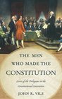 The Men Who Made the Constitution Lives of the Delegates to the Constitutional Convention