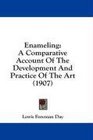 Enameling A Comparative Account Of The Development And Practice Of The Art