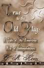 True To The Old Flag: A Tale Of The American War Of Independence