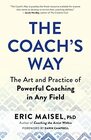 The Coachs Way The Art and Practice of Powerful Coaching in Any Field