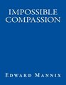 Impossible Compassion: Utilizing Directed Compassion to Cure Disease, Save the Environment, Transform Relationships... and Do All Sorts of Other Good Things for Ourselves and Everyone Else