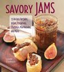Savory Jams 75 Recipes for Jams Jellies Preserves Chutneys Marmalades and More