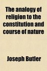 The analogy of religion to the constitution and course of nature