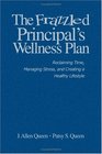 The Frazzled Principal's Wellness Plan  Reclaiming Time Managing Stress and Creating a Healthy Lifestyle
