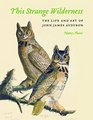 This Strange Wilderness The Life and Art of John James Audubon