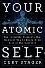 Your Atomic Self The Invisible Elements that Connect You to Everything Else in the Universe