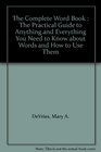 The Complete Word Book The Practical Guide to Anything and Everything You Need to Know about Words and How to Use Them