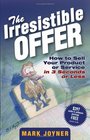 The Irresistible Offer  How to Sell Your Product or Service in 3 Seconds or Less