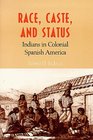 Race Caste and Status Indians in Colonial Spanish America