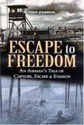 ESCAPE TO FREEDOM An Airman's Tale of Capture Escape and Evasion