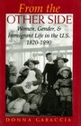 From the Other Side Women Gender and Immigrant Life in the US 18201990