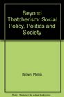 Beyond Thatcherism Social Policy Politics and Society