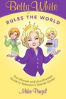 Betty White Rules the World   The Ultimate  Guide to Television's Grande Dame