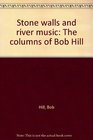 Stone walls and river music The columns of Bob Hill