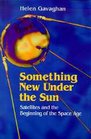 Something New Under the Sun Satellites and the Beginning of the Space Age