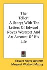 The Teller A Story With The Letters Of Edward Noyes Westcott And An Account Of His Life