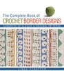 The Complete Book of Crochet Border Designs Hundreds of Classic  Original Patterns
