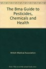 The Bma Guide to Pesticides Chemicals and Health