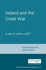 Ireland and the Great War 'A War to Unite Us All'