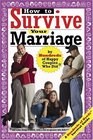 How to Survive Your Marriage: by Hundreds of Happy Couples Who Did and Some Things to Avoid, From a Few Ex-Spouses who Didn't (Hundreds of Heads Survival Guides)