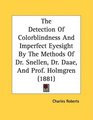 The Detection Of Colorblindness And Imperfect Eyesight By The Methods Of Dr Snellen Dr Daae And Prof Holmgren