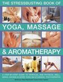 Stressbusting Book of Yoga Massage   Aromatherapy A stepbystep guide to spiritual and physical wellbeing