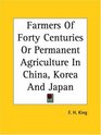 Farmers Of Forty Centuries Or Permanent Agriculture In China Korea And Japan