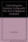 Cultivating the Country Living with the Arts in Regional Australia