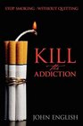 Kill the Addiction Stop Smoking  Without Quitting