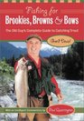 Fishing for Brookies Browns and Bows The Old Guy's Complete Guide to Catching Trout