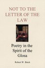 Not to the Letter of the Law Poetry in the Spirit of the Glosa