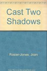 Cast Two Shadows