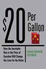 20 Per Gallon How the Inevitable Rise in the Price of Gasoline Will Change Our Lives for the Better