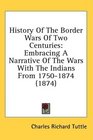 History Of The Border Wars Of Two Centuries Embracing A Narrative Of The Wars With The Indians From 17501874