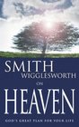Smith Wigglesworth on Heaven God's Great Plan for Your Life