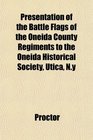 Presentation of the Battle Flags of the Oneida County Regiments to the Oneida Historical Society Utica Ny