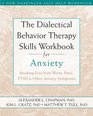 The Dialectical Behavior Therapy Skills Workbook for Anxiety Breaking Free from Worry Panic PTSD and Other Anxiety Symptoms