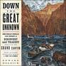 Down the Great Unknown John Wesley Powell's 1869 Journey of Discovery and Tragedy Through the Grand Canyon