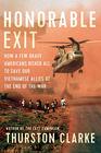 Honorable Exit How a Few Brave Americans Risked All to Save Our Vietnamese Allies at the End of the War